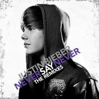 Never Say Never: The Remixes - Justin Bieber