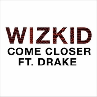 Come Closer Lyrics - WizKid Ft. Drake