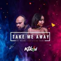 Take Me Away Lyrics - DJ Kuchi Ft. Sadi