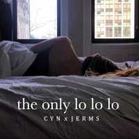 The Only Lo Lo Lo Lyrics - CYN Ft. JERMS
